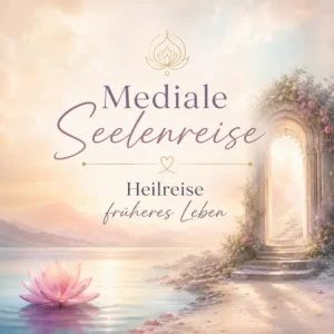 Heilreise fr&uuml;heres Leben - Mediale Seelenreise
